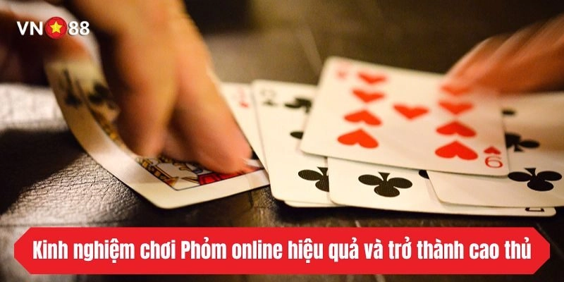 Kinh nghiệm chơi Phỏm online hiệu quả và trở thành cao thủ phòng cược