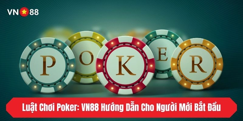Luật Chơi Poker: VN88 Hướng Dẫn Cho Người Mới Bắt Đầu