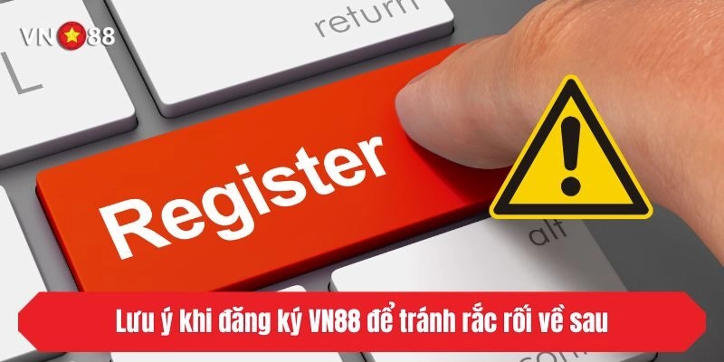 Lưu ý khi đăng ký VN88 để tránh rắc rối về sau