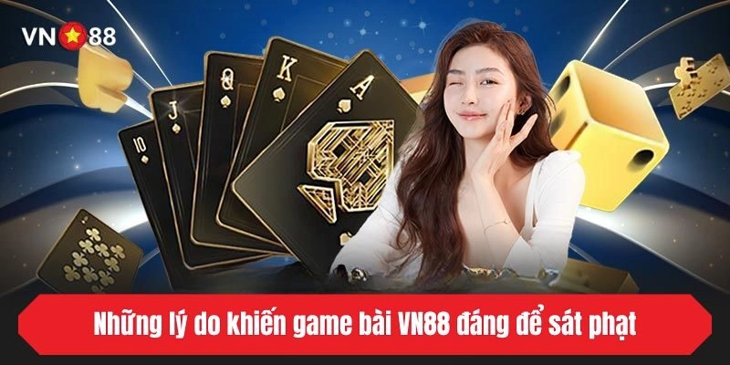 Những lý do khiến game bài VN88 đáng để sát phạt