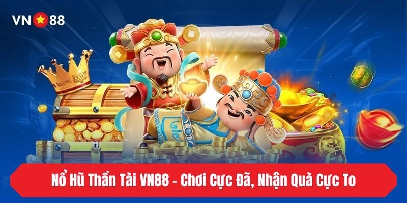 Nổ Hũ Thần Tài VN88 – Chơi Cực Đã, Nhận Quà Cực To