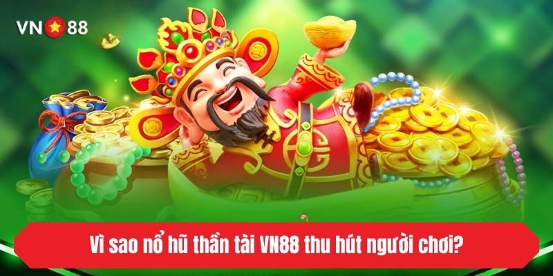 Vì sao nổ hũ thần tài VN88 thu hút người chơi?